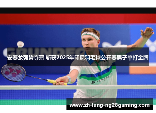 安赛龙强势夺冠 斩获2025年印尼羽毛球公开赛男子单打金牌