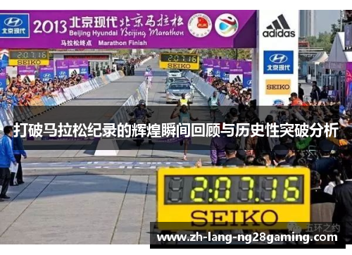 打破马拉松纪录的辉煌瞬间回顾与历史性突破分析 打破马拉松纪录的辉煌瞬间回顾与历史性突破分析