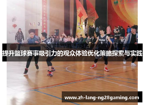提升篮球赛事吸引力的观众体验优化策略探索与实践