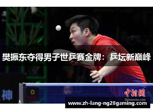 樊振东夺得男子世乒赛金牌：乒坛新巅峰