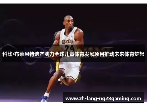 科比·布莱恩特遗产助力全球儿童体育发展项目推动未来体育梦想